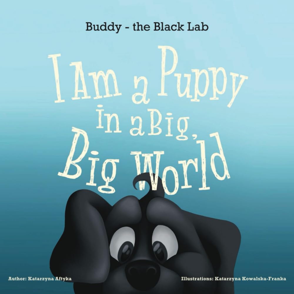I am a Puppy in a Big, Big World: Buddy - the Black Lab