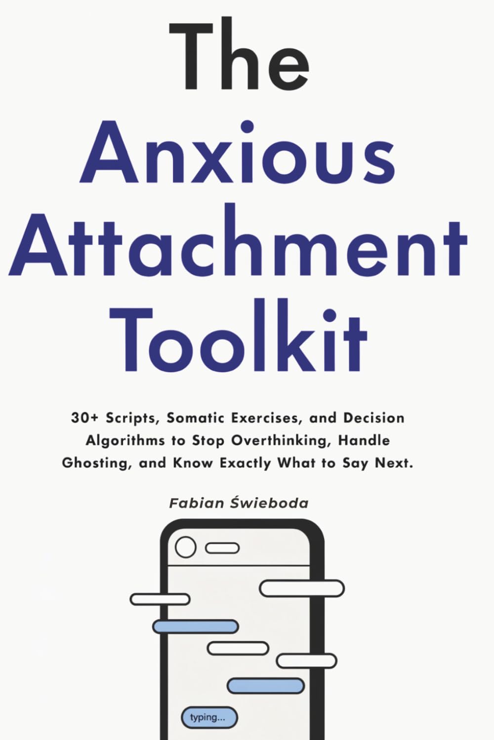 The Anxious Attachment Toolkit: 30+ Scripts, Somatic Exercises, and Decision Algorithms to Stop Overthinking and Communicate with Confidence