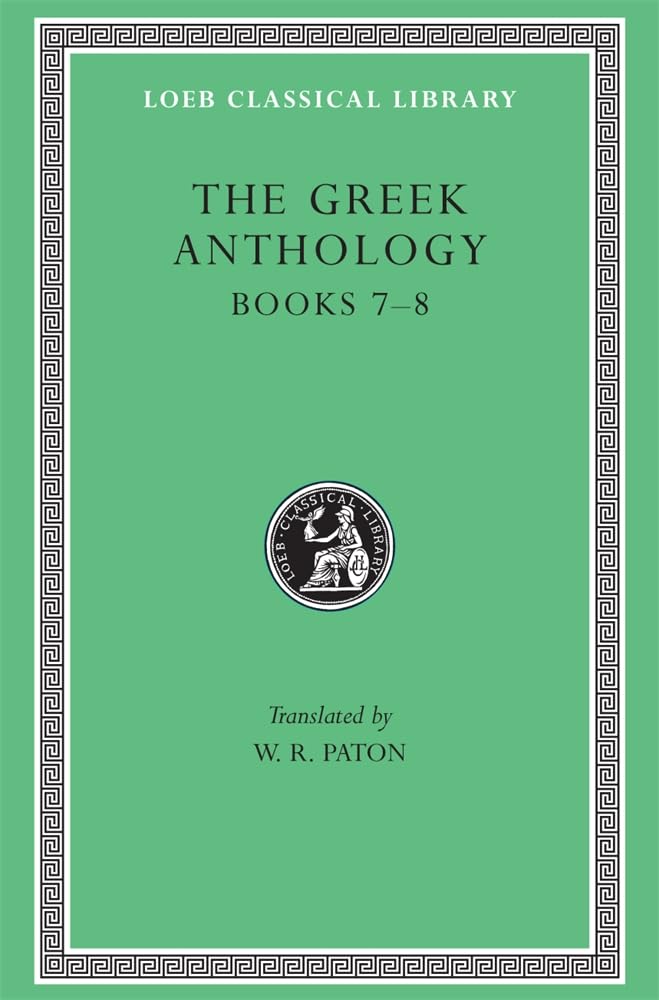 Greek Anthology, Volume II: Book 7: Sepulchral Epigrams. Book 8: the Epigrams...