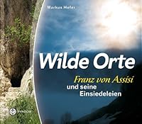 Wilde Orte: Franz von Assisi und seine Einsiedeleien 3702225994 Book Cover