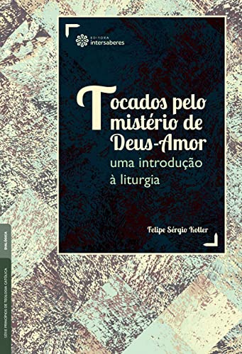 Tocados pelo mistério de Deus-Amor:: uma introdução à liturgia