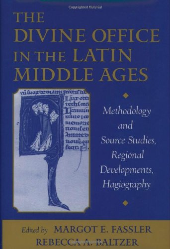 The Divine Office in the Latin Middle Ages: Methodology and Source Studies, Regional Developments, Hagiography : Written in Honor of Professor Ruth Steiner