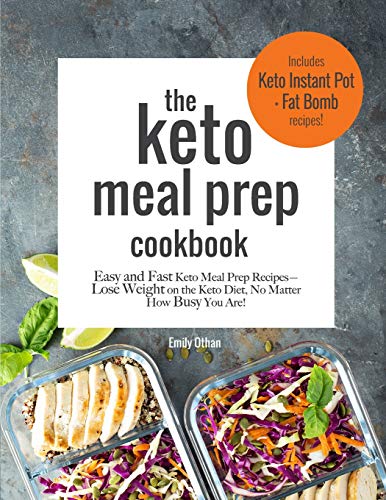 The Keto Meal Prep Cookbook: Easy and Fast Keto Meal Prep Recipes: Lose Weight on the Keto Diet No Matter How Busy You Are: Includes Keto Instant Pot and Keto Fat Bomb Recipes