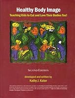 Healthy Body Image: Teaching Kids to Eat and Love Their Bodies Too! Second Edition 097728610X Book Cover