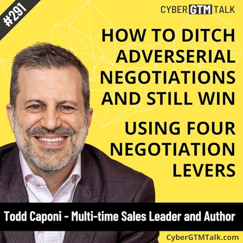 Ditch the Adversarial Negotiating: How Transparency Wins in Cyber Sales &ndash; Todd Caponi, Author of Four Levers Negotiating