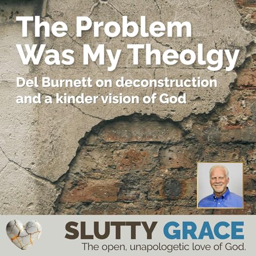 The Problem Was My Theology&mdash;Deconstruction and a kinder vision of God (Del Burnett)