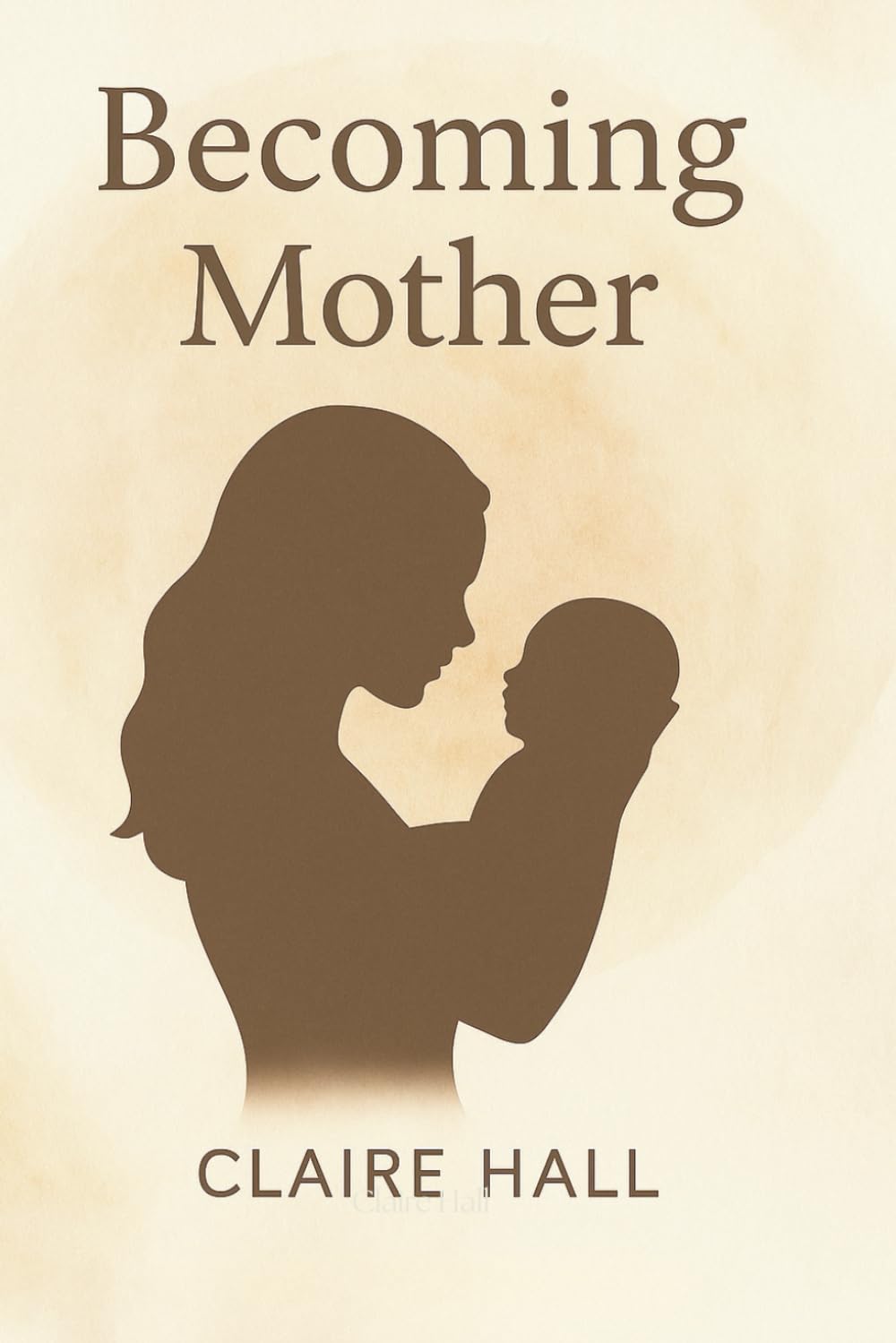Becoming Mother: An honest and compassionate journey through the emotional transformation of motherhood