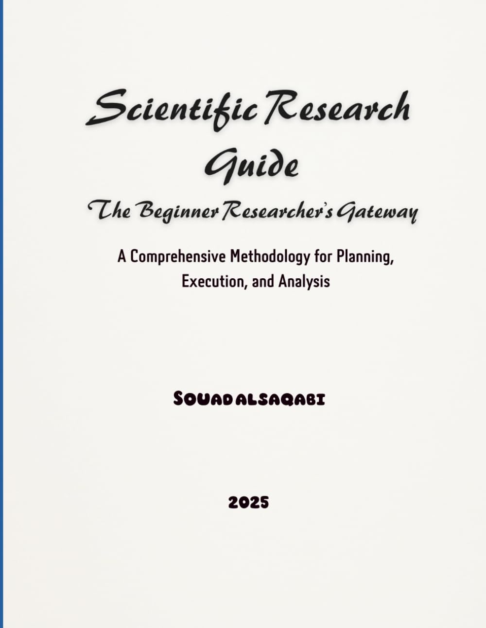 Scientific Research Guide: A Gateway for Beginner Researchers: Practical Steps to Writing and Organizing Academic Research