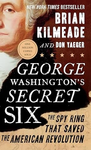 George Washington's Secret Six: The Spy Ring That Saved the American Revolution