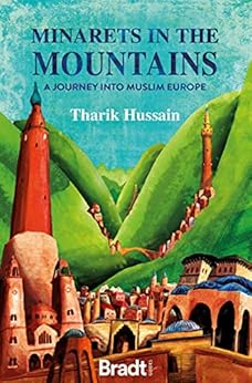 Minarets in the Mountains: A Journey into Muslim Europe (Bradt Travel Guides (Travel Literature)) by [Tharik Hussain]