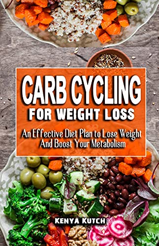 CARB CYCLING FOR WEIGHT LOSS: An Effective Diet Plan to Lose Weight And Boost Your Metabolism - A Pa