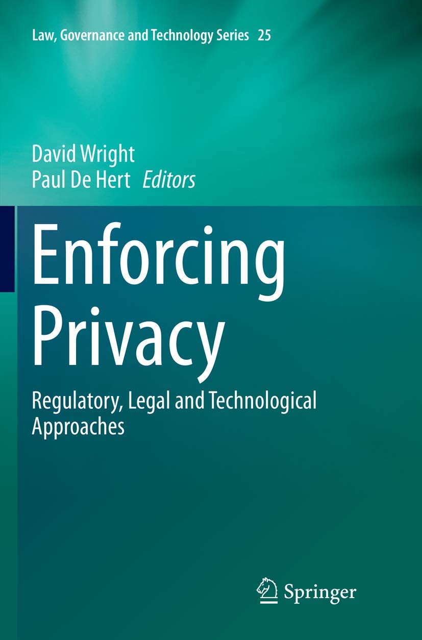 Enforcing Privacy: Regulatory, Legal and Technological Approaches: 25 (Law, Governance and Technology Series, 25)