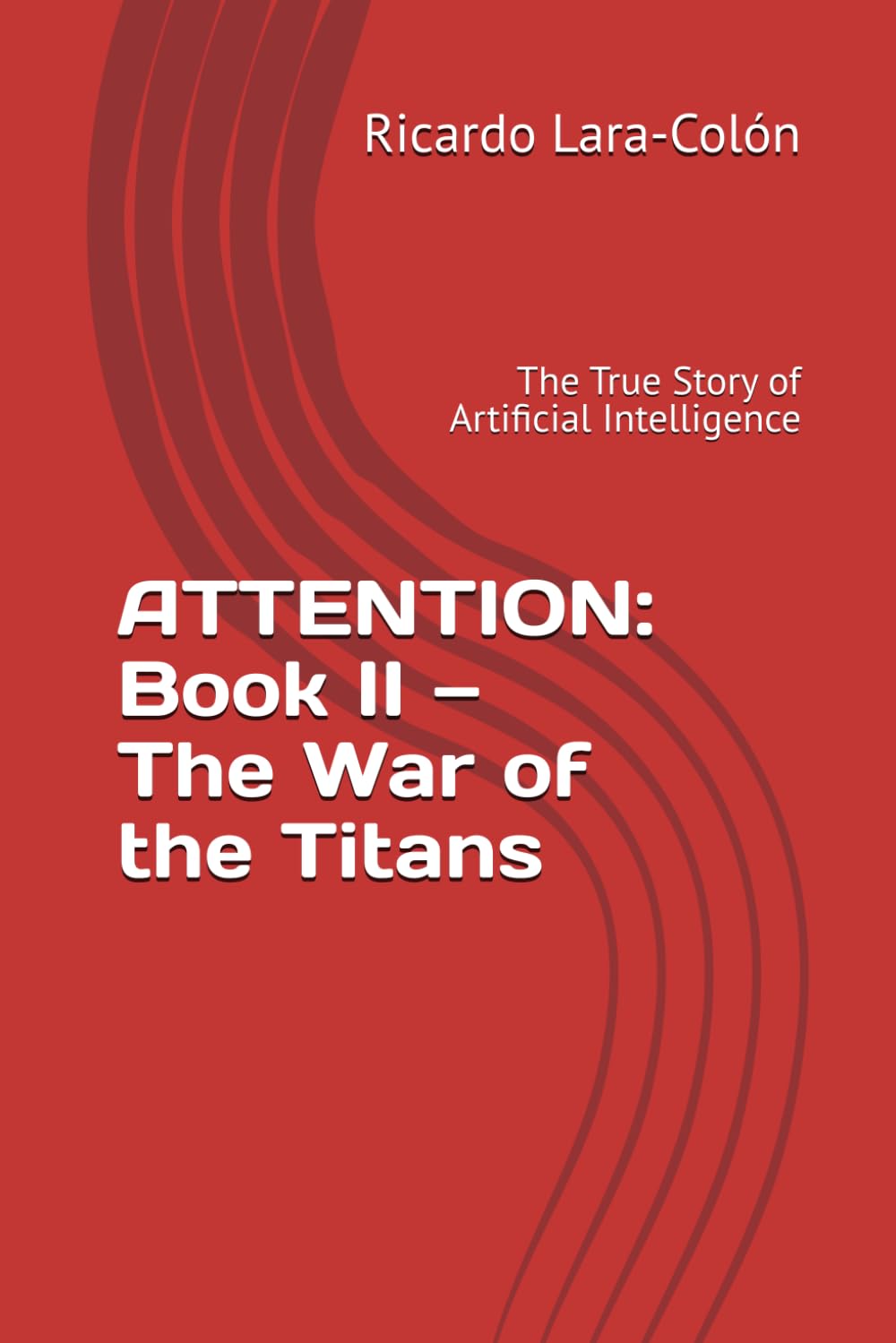 ATTENTION: Book II — The War of the Titans: The True Story of Artificial Intelligence