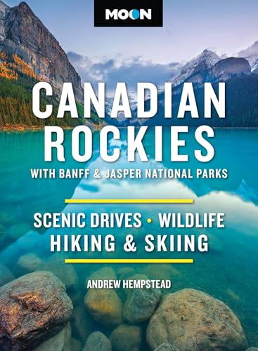 Moon Canadian Rockies: With Banff & Jasper National Parks: Scenic Drives, Wildlife, Hiking & Skiing...