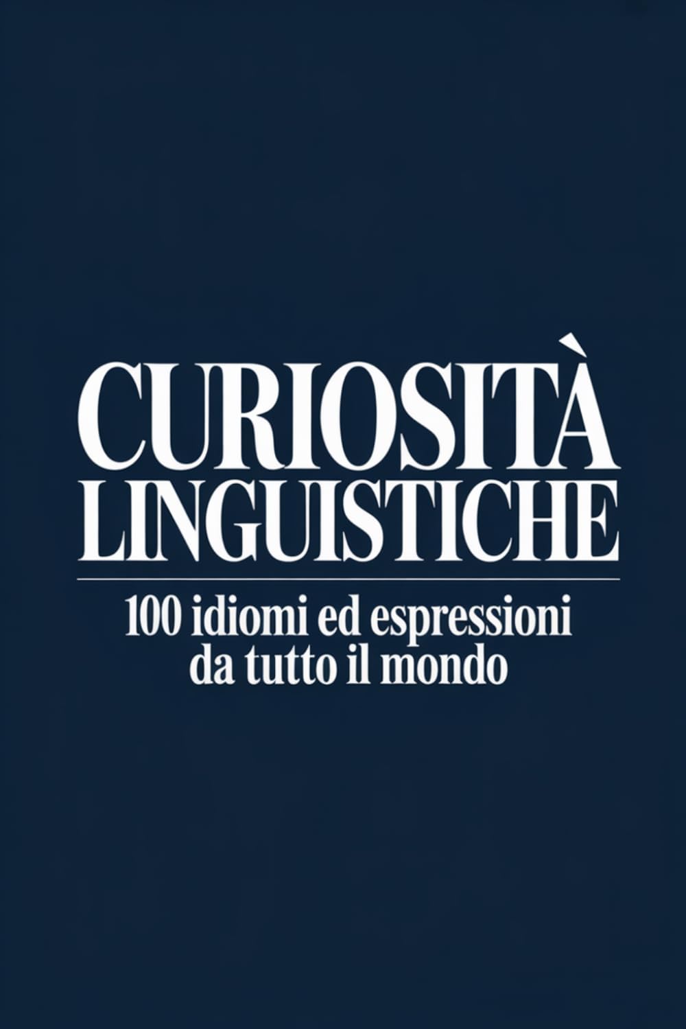 Curiosità Linguistiche: 100 Idiomi ed Espressioni da Tutto il Mondo (MONDO FLASH: L'Enciclopedia dei Fatti Incredibili)