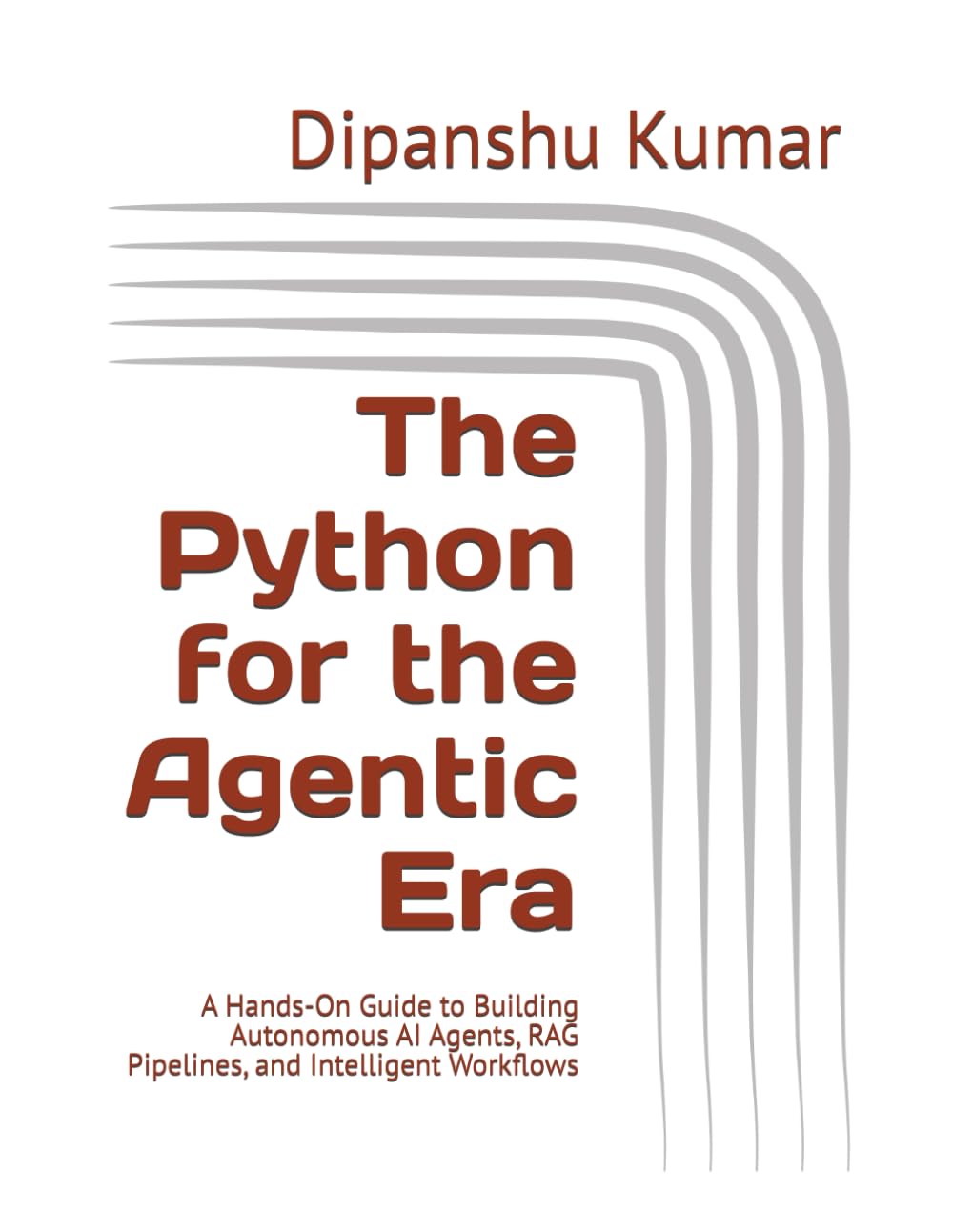 The Python for the Agentic Era: A Hands-On Guide to Building Autonomous AI Agents, RAG Pipelines, and Intelligent Workflows