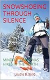 SNOWSHOEING THROUGH SILENCE: MINDFUL CHRISTMAS HIKES IN THE NORTH (English Edition)