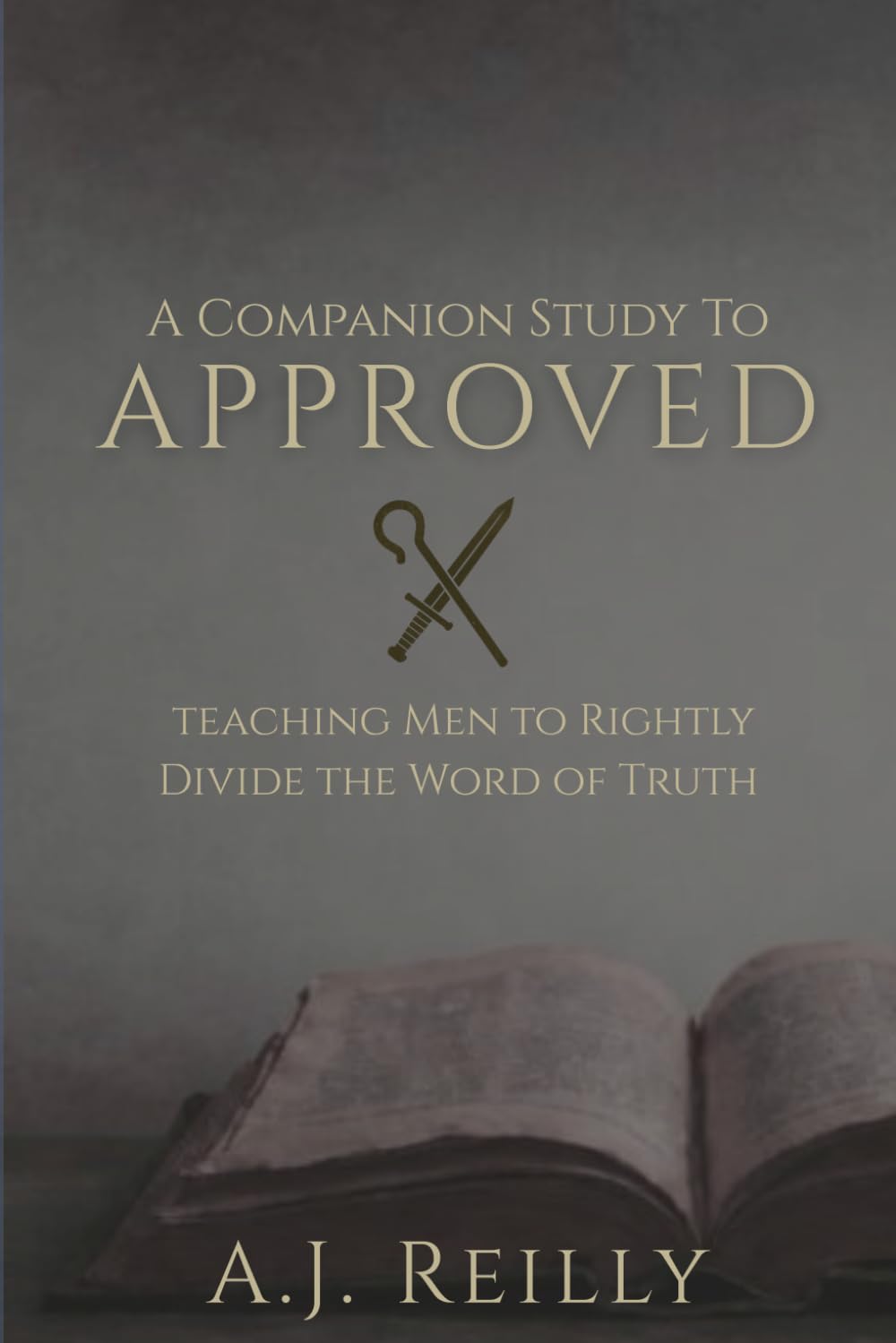 A Companion Study to Approved: Teaching Men to Rightly Divide the Word of Truth