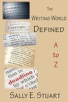 The Writing World Defined A to Z: A Writer's Encyclopedia 0692360964 Book Cover