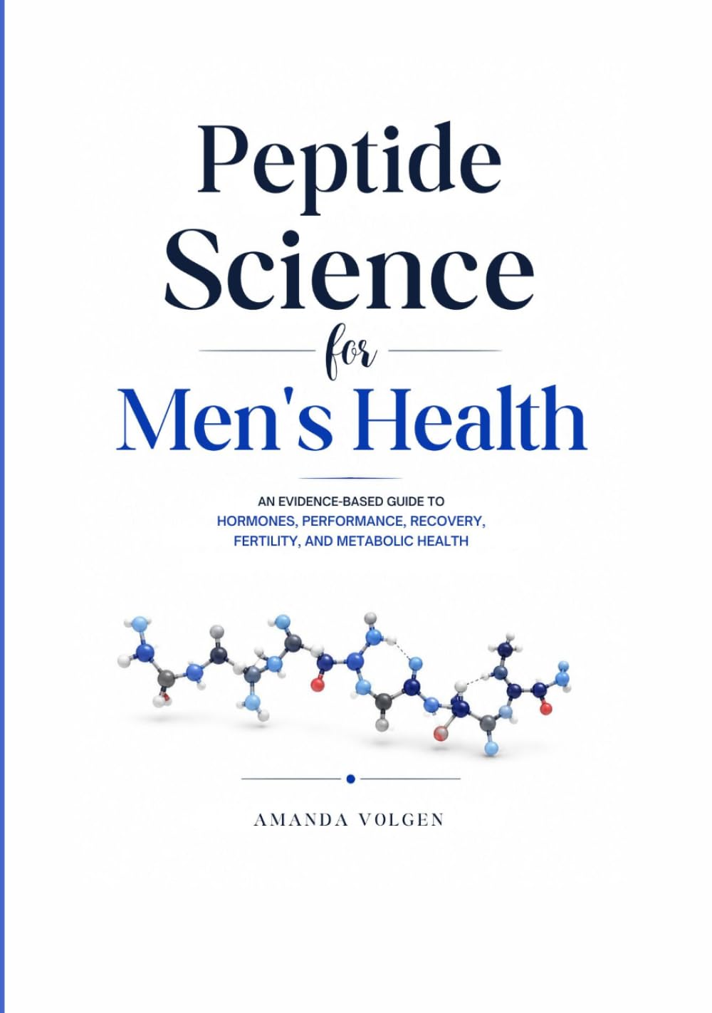 Peptide Science for Men's Health: An Evidence-Based Guide to Hormones, Performance, Recovery, Fertility and Metabolic Health