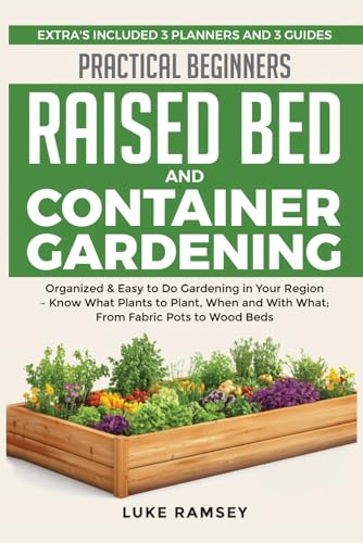 Practical Beginners Raised Bed And Container Gardening: Organized & Easy