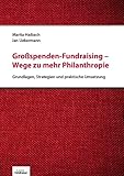 Großspenden-Fundraising - Wege zu mehr Philanthropie: Grundlagen, Strategien und praktische Umsetzung