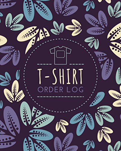 T-Shirt Order Log | Customized Shirt Order Form Book to Keep Track of Customer Information, Order Details & Design Instructions | Order Organizer for Personalized T-Shirt Apparel Businesses