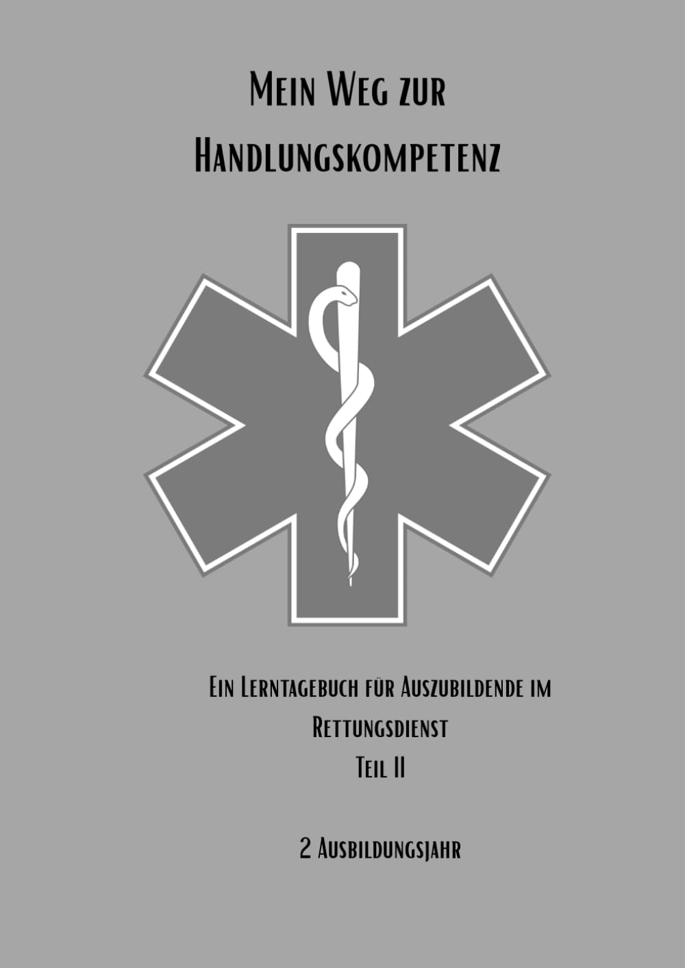Mein Weg zur Handlungskompetenz: Ein Lerntagebuch für Auszubildende im Rettungsdienst Teil II: 2. Ausbildungsjahr: Wachsen & Handeln (Mein Weg zur ... Berufsausbildung zum/zur Notfallsanitäter/in)