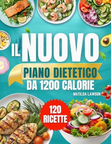IL NUOVO PIANO DIETETICO DA 1200 CALORIE: Raggiungi i Tuoi Obiettivi di Perdita di Peso con Ricette Pratiche da 1200 Calorie e un Piano Alimentare ... 45 Giorni per Risultati Visibili e Duraturi