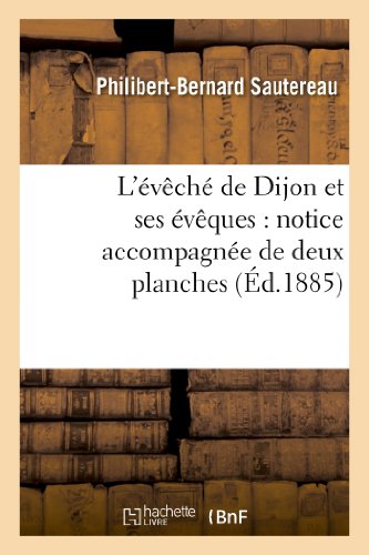 L'évêché de Dijon et ses évêques: notice accompagnée de deux planches portant les blasons: de tous les évêques de Dijon (Religion) (French Edition)