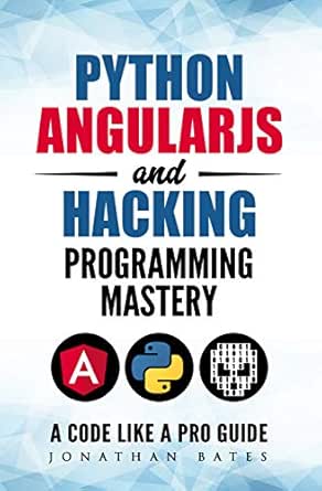 Python AngularJS and Hacking Programming Mastery - A Code Like A Pro ...
