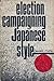 Election Campaigning Japanese Style (Studies of the Weatherhead East Asian Institute, Columbia University)