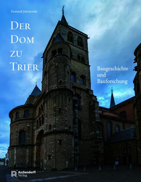Der Dom zu Trier: Baugeschichte und Bauforschung (Quellen und Abhandlungen zur Mittelrheinischen Kirchengeschichte)