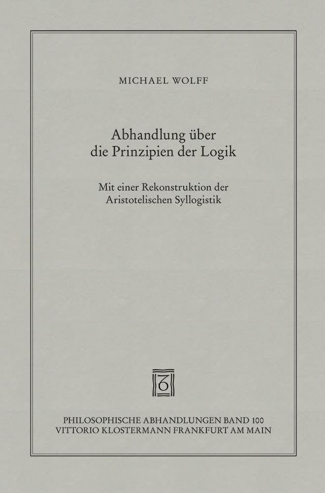 Abhandlung über die Prinzipien der Logik: Eine Verteidigung des logischen Monismus (Philosophische Abhandlungen: Ab Band 86 herausgegeben von ... Holmer Steinfath und Tobias Rosefeldt)
