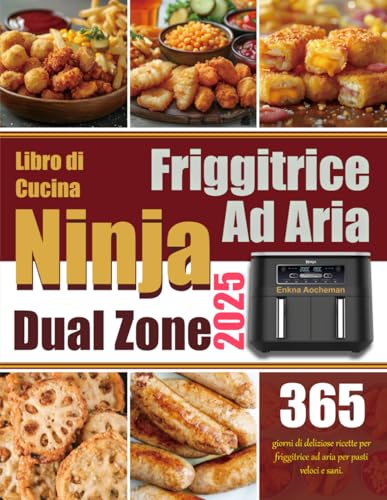 Libro di Cucina Friggitrice Ad Aria Ninja Dual Zone 2025: 365 giorni di deliziose ricette per friggitrice ad aria per pasti veloci e sani.