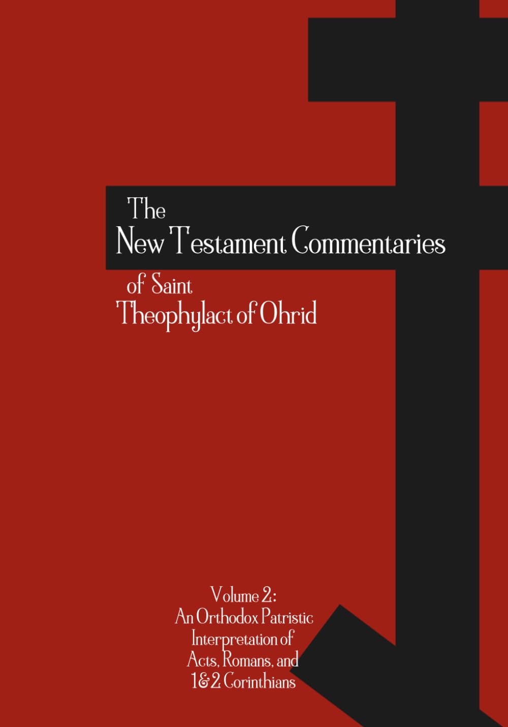 The New Testament Commentaries of Saint Theophylact of Ohrid - Volume 2: An Orthodox Patristic Interpretation of Acts, Romans, 1 Corinthians, and 2 Corinthians (Orthodox Christian Publications)