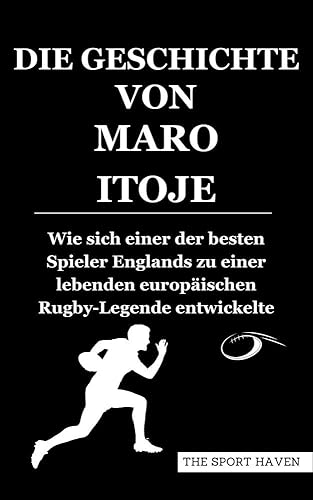 DIE GESCHICHTE VON MARO ITOJE: Wie sich einer der besten Spieler Englands zu einer lebenden europäischen Rugby-Legende entwickelte (German Edition)