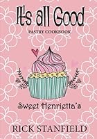 It's All Good: A Pastry Cookbook by Sweet Henrietta's 1539805425 Book Cover
