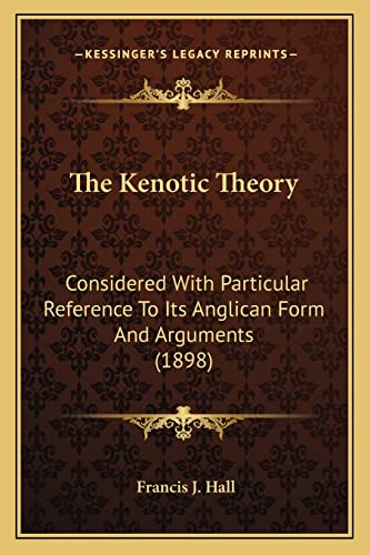 The Kenotic Theory: Considered With Particular Reference To Its Anglican Form And Arguments (1898)