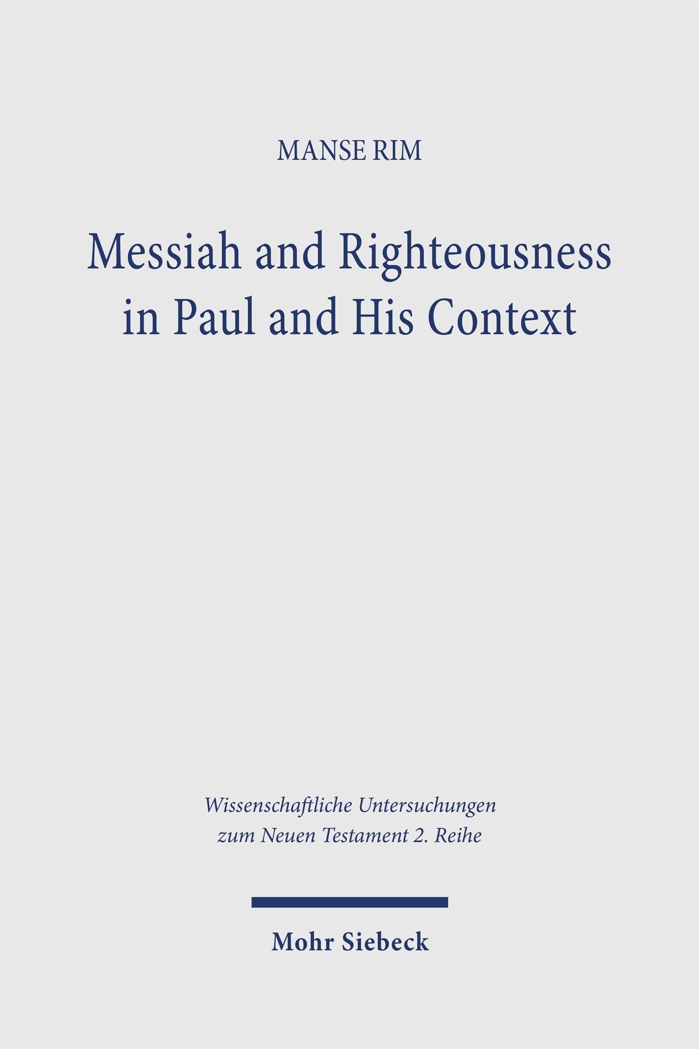 Messiah and Righteousness in Paul and His Context (Wissenschaftliche Untersuchungen zum Neuen Testament 2. Reihe)