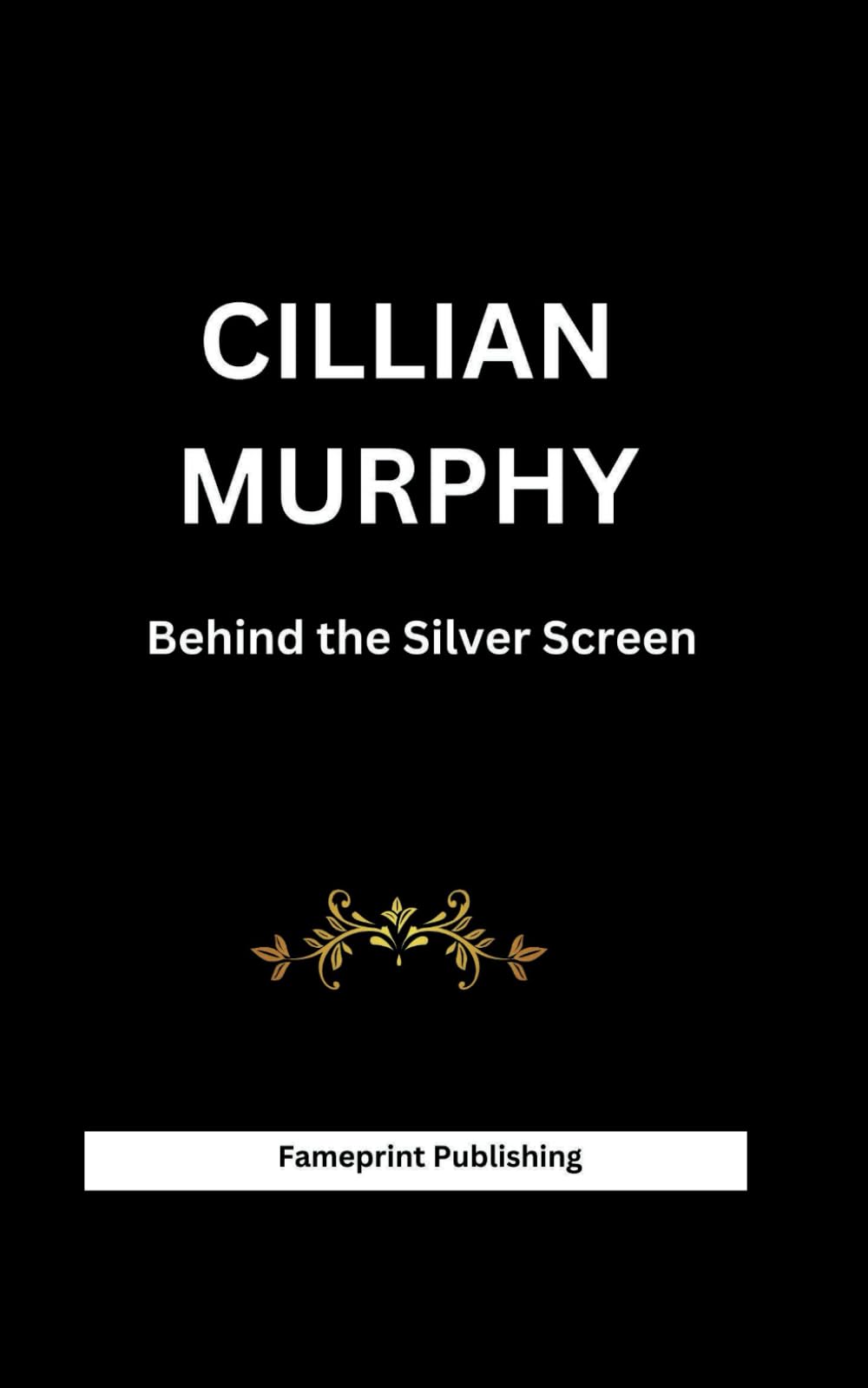 Cillian Murphy: Behind The Silver Screen