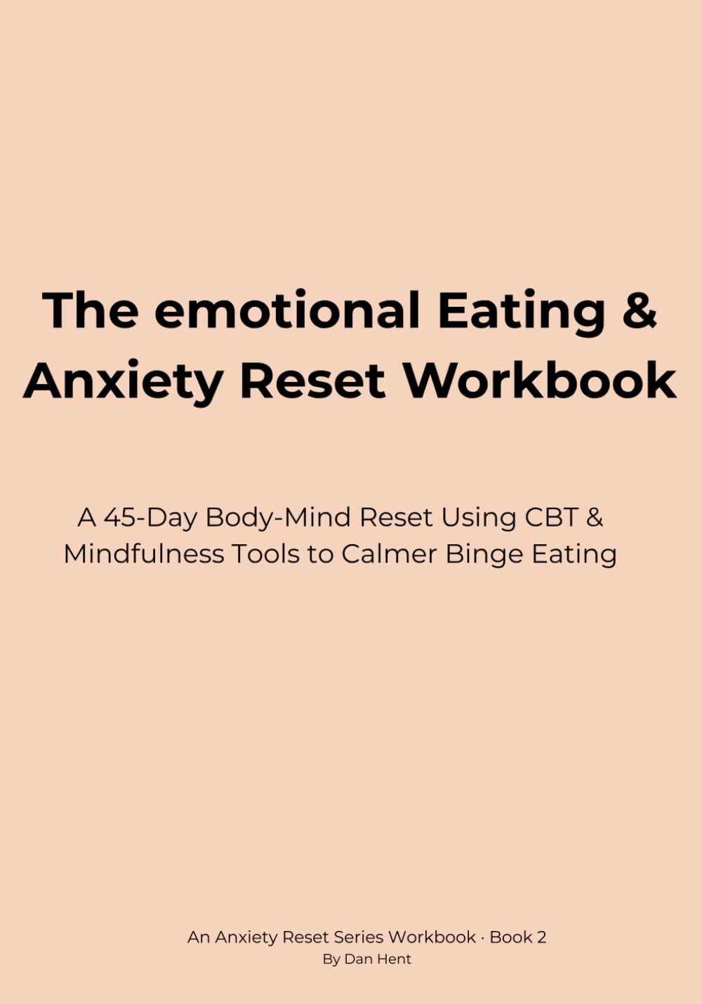 The Emotional Eating & Anxiety Reset Workbook: A 45-Day Body–Mind Reset Using CBT & Mindfulness Tools to Calm Cravings and Build Steady Habits (Anxiety Reset Series)