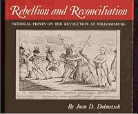 Rebellion and reconciliation: Satirical prints on the Revolution at Williamsburg : [catalog] 0879350326 Book Cover