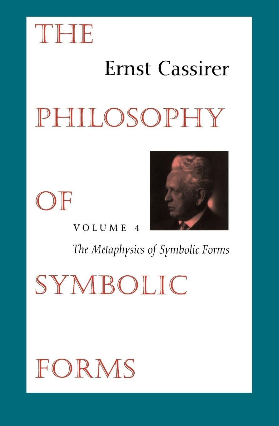 The Philosophy of Symbolic Forms: Volume 4: The Metaphysics of Symbolic Forms (Vol 4): 04 (Cassirers Philosophy of Symbolic Forms)