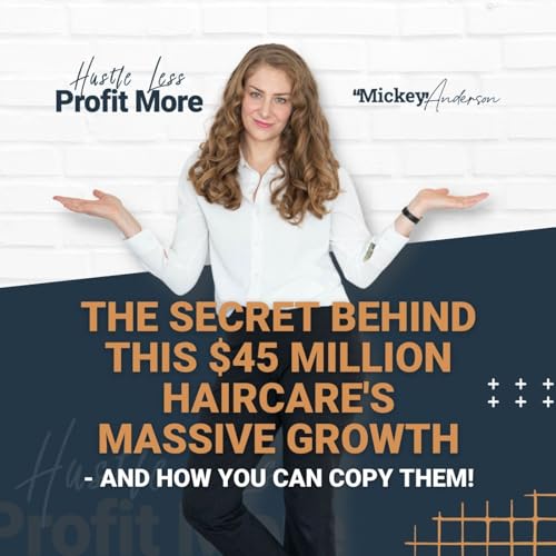 58. The Secret Behind This $45 Million Haircare's Massive Growth - And How You Can Copy Them!