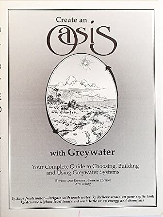 Create an Oasis With Greywater: Your Complete Guide to Choosing, Building and Using Greywater Systems