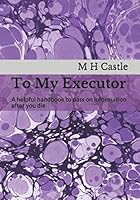 To My Executor: A helpful handbook to pass on information after you die 1093469358 Book Cover