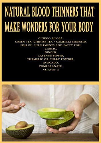 Natural Blood Thinners That Make Wonders For Your Body: Ginkgo Biloba, Green Tea (Chinese Tea / Camellia Sinensis), Fish Oil Supplements and Fatty ... Curry Powder, Avocado, Pomegranate, Vitamin E