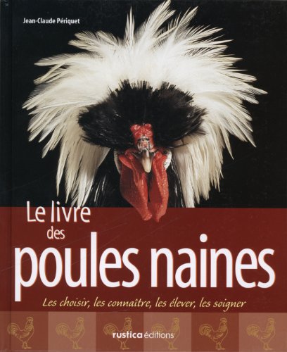 Le Livre des poules naines : Les choisir, les connaître, les élever, les soigner