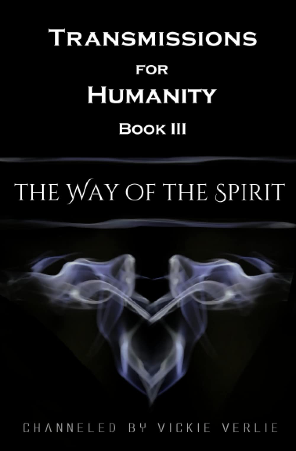 Independently Published Transmissions for Humanity Book III: The Way of the Spirit